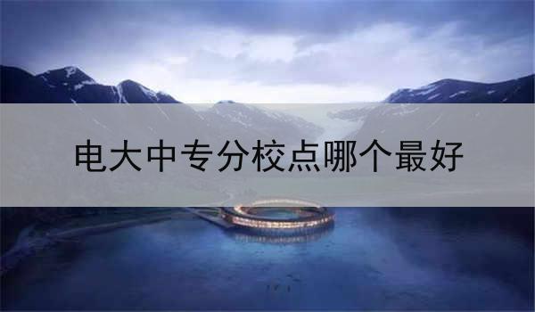 电大中专分校点哪个最好