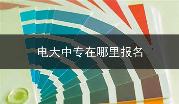 电大中专在哪里报名