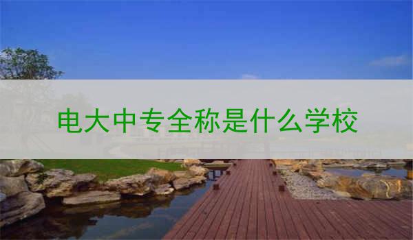 电大中专全称是什么学校