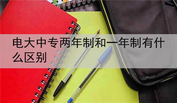 电大中专两年制和一年制有什么区别