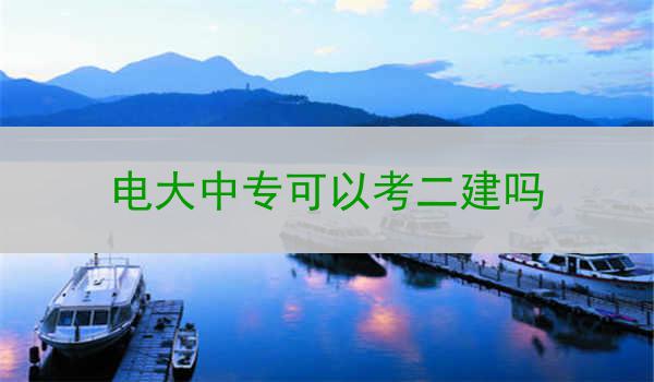 电大中专可以考二建吗