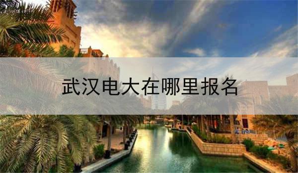 武汉电大在哪里报名