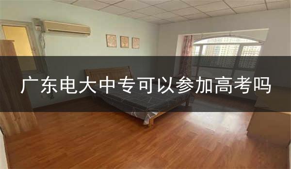 广东电大中专可以参加高考吗