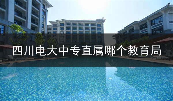 四川电大中专直属哪个教育局