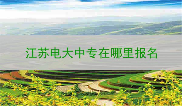 江苏电大中专在哪里报名