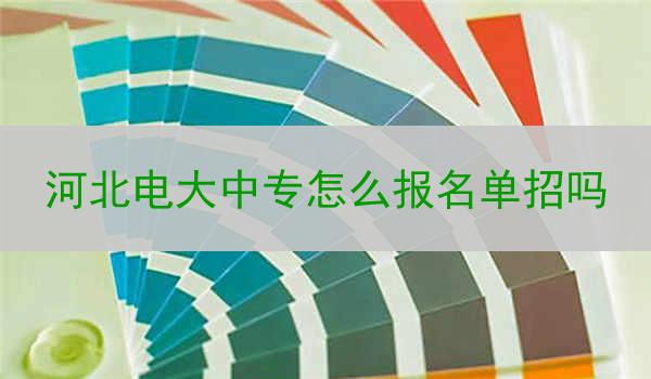 河北电大中专怎么报名单招吗