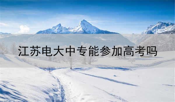 江苏电大中专能参加高考吗