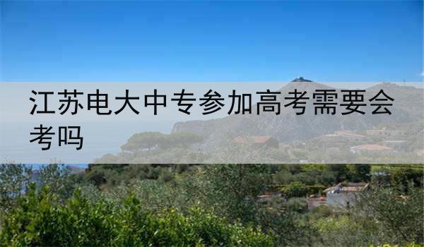 江苏电大中专参加高考需要会考吗
