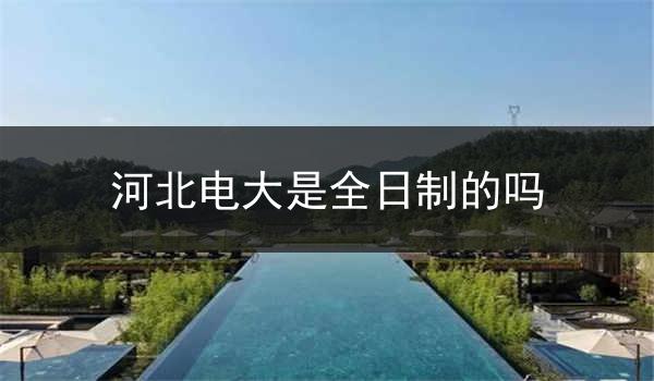 河北电大是全日制的吗
